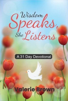 Wisdom Speaks, She Listens: A 31 Day Devotional - Brown, Valerie