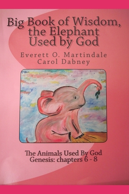 Wisdom, The Elephant Used By God: Animals used by God - Martindale, Everett, and Dabney, Carol