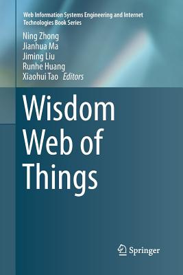 Wisdom Web of Things - Zhong, Ning (Editor), and Ma, Jianhua (Editor), and Liu, Jiming (Editor)