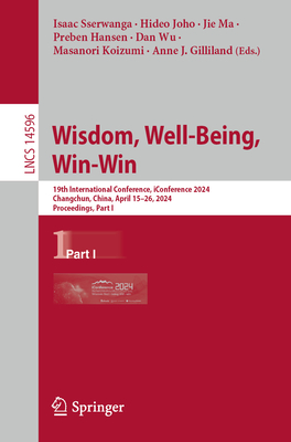 Wisdom, Well-Being, Win-Win: 19th International Conference, iConference 2024, Changchun, China, April 15-26, 2024, Proceedings, Part I - Sserwanga, Isaac (Editor), and Joho, Hideo (Editor), and Ma, Jie (Editor)