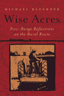 Wise Acres: Free Range Reflections on the Rural Route - Kluckner, Michael