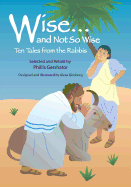 Wise... and Not So Wise: Ten Tales from the Rabbis