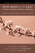 Wise Man from the East: Lit-Sen Chang (Zhang Lisheng): Critique of Indigenous Theology; Critique of Humanism