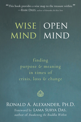 Wise Mind, Open Mind: Finding Purpose and Meaning in Times of Crisis, Loss, and Change - Alexander, Ronald, and Das, Lama Surya (Foreword by)