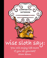 Wise Sloth Says: You Will Enjoy Life More If You Let Yourself Slow Down