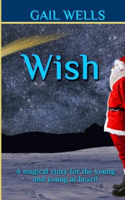Wish: A magical tale for the young and the young at heart! - Wells, Gail