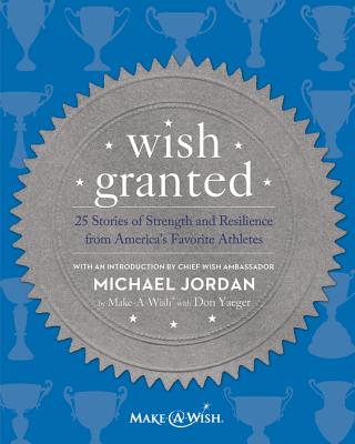 Wish Granted: 25 Stories of Strength and Resilience from America's Favorite Athletes - Make-A-Wish(r) with Don Yaeger
