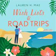 Wish Lists and Road Trips: An opposites-attract, forced-proximity romance that is the perfect uplifting escape!