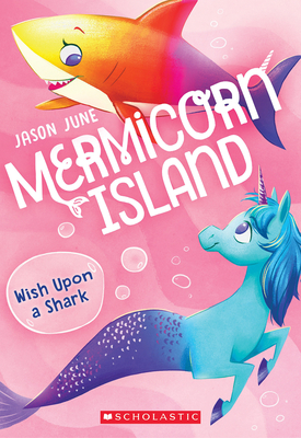 Wish Upon a Shark (Mermicorn Island #4): Volume 4 - June, Jason