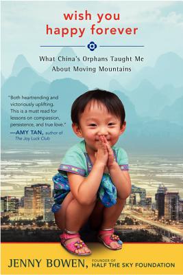 Wish You Happy Forever: What China's Orphans Taught Me about Moving Mountains - Bowen, Jenny