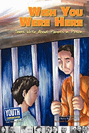 Wish You Were Here: Teens Write about Parents in Prison