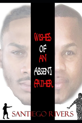 Wishes of an absent father: (My Truth) - Rivers, Santiego