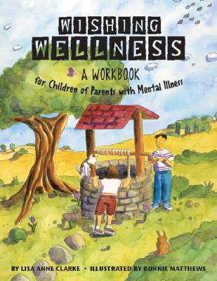 Wishing Wellness: A Workbook for Children of Parents with Mental Illness - Clarke, Lisa A