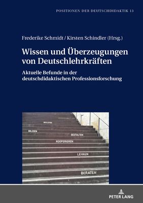 Wissen und Ueberzeugungen von Deutschlehrkraeften: Aktuelle Befunde in der deutschdidaktischen Professionsforschung - Bruer, Christoph, and Schmidt, Frederike (Editor), and Schindler, Kirsten (Editor)