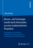 Wissens- Und Technologietransfer Durch Hochschulen Aus Einer Marktorientierten Perspektive: Ansatzpunkte Zur Gestaltung Erfolgreicher Transferprozesse an Universitaten Und Fachhochschulen