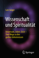 Wissenschaft Und Spiritualit?t: Universum, Leben, Geist - Zwei Wege Zu Den Gro?en Geheimnissen