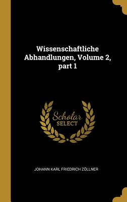 Wissenschaftliche Abhandlungen, Volume 2, Part 1 - Zllner, Johann Karl Friedrich