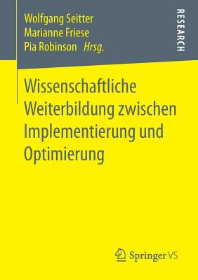 Wissenschaftliche Weiterbildung Zwischen Implementierung Und Optimierung - Seitter, Wolfgang (Editor), and Friese, Marianne (Editor), and Robinson, Pia (Editor)