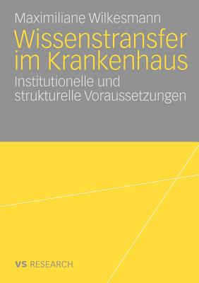 Wissenstransfer Im Krankenhaus: Institutionelle Und Strukturelle Voraussetzungen - Wilkesmann, Maximiliane