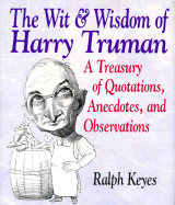 Wit and Wisdom of Harry Truman: A Treasury of More Than 1000 Quotations and Anecdotes