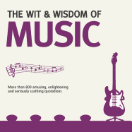 Wit and Wisdom of Music: Unforgettable Quotes from Rock Stars and More-