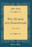 Wit, Humor, and Shakespeare: Twelve Essays (Classic Reprint)