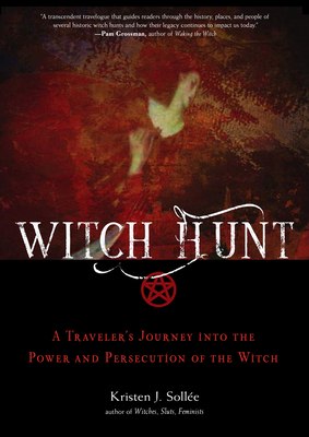 Witch Hunt: A Traveler's Journey Into the Power and Persecution of the Witch - Sollee, Kristen J
