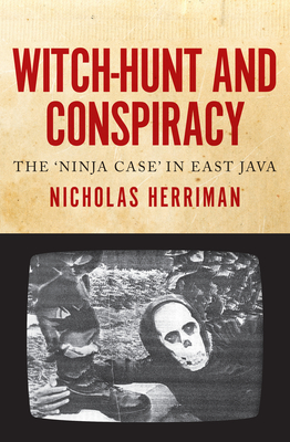 Witch-Hunt and Conspiracy: The 'Ninja Case' in East Java - Herriman, Nicholas