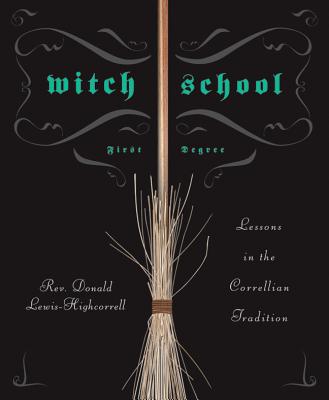 Witch School: First Degree: Lessons in the Correllian Tradition - Lewis-Highcorrell, Don, Rev.