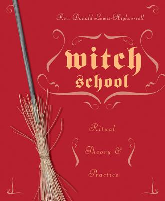 Witch School Ritual, Theory & Practice - Lewis-Highcorrell, Don, Rev.