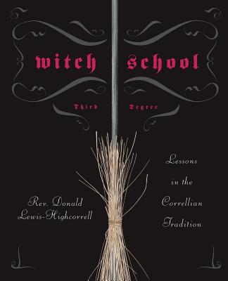 Witch School: Third Degree: Lessons in the Correllian Tradition - Lewis-Highcorrell, Donald, Reverend