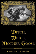 Witch, Wicce, Mother Goose: The Rise and Fall of the Witch Hunts in Europe and North America