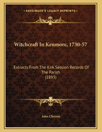 Witchcraft in Kenmore, 1730-57: Extracts from the Kirk Session Records of the Parish
