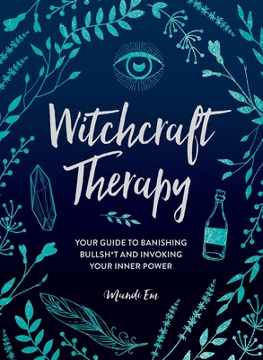 Witchcraft Therapy: Your Guide to Banishing Bullsh*t and Invoking Your Inner Power - Em, Mandi