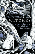 Witches: A Tale of Sorcery, Scandal and Seduction