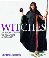 Witches: An Encyclopedia of Paganism and Magic - Jordan, Michael