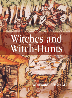 Witches and Witch-Hunts: A Global History - Behringer, Wolfgang
