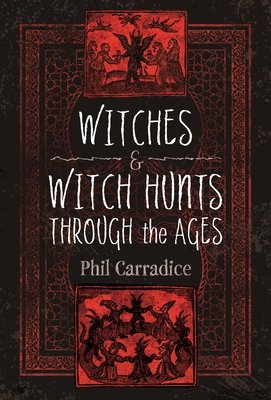 Witches and Witch Hunts Through the Ages - Carradice, Phil