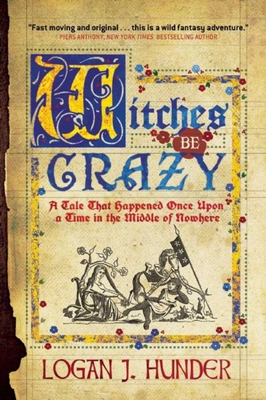 Witches Be Crazy: A Tale That Happened Once Upon a Time in the Middle of Nowhere - Hunder, Logan J