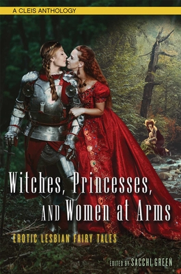 Witches, Princesses, and Women at Arms: Erotic Lesbian Fairy Tales - Green, Sacchi (Editor)