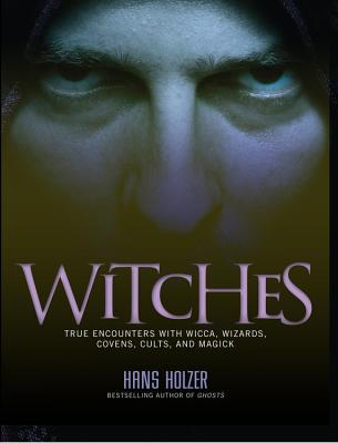 Witches: True Encounters with Wicca, Covens, and Magick - Holzer, Hans, PH.D.