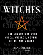 Witches: True Encounters with Wicca, Wizards, Covens, Cults and Magick