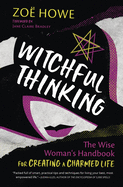 Witchful Thinking: The Wise Woman's Handbook for Creating a Charmed Life