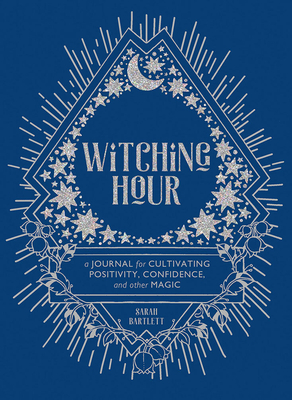 Witching Hour: A Journal for Cultivating Positivity, Confidence, and Other Magic - Bartlett, Sarah