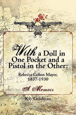 With a Doll in One Pocket and a Pistol in the Other: Rebecca Cohen Mayer, 1837-1930 a Memoir - Goldman, Kay