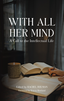 With All Her Mind: A Call to the Intellectual Life - Bulman, Rachel (Editor), and Rowland, Tracey (Foreword by)