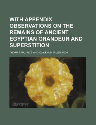 With Appendix Observations on the Remains of Ancient Egyptian Grandeur and Superstition - Maurice, Thomas