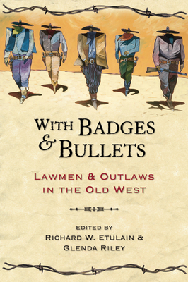 With Badges and Bullets: Lawmen and Outlaws in the Old West - Etulain, Richard W