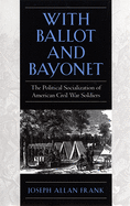 With Ballot and Bayonet: The Political Socialization of American Civil War Soldiers