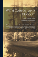 With Carson and Frmont: Being the Adventures, in the Years 1842-'43-'44, On Trail Over Mountains and Through Deserts From the East of the Rockies to the West of the Sierras, of Scout Christopher Carson and Lieutenant John Charles Frmont, Leading Th
